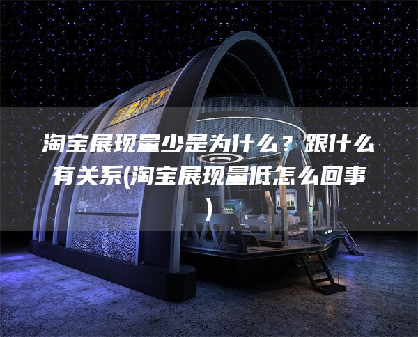 淘宝展现量少是为什么？跟什么有关系(淘宝展现量低怎么回事)