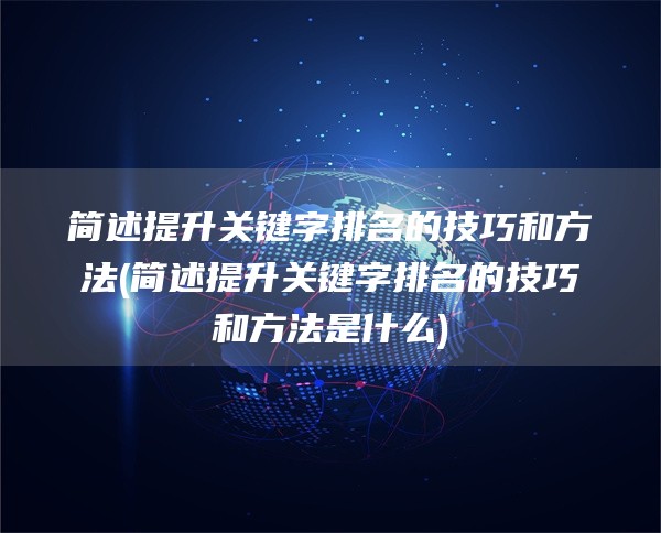 简述提升关键字排名的技巧和方法(简述提升关键字排名的技巧和方法是什么)