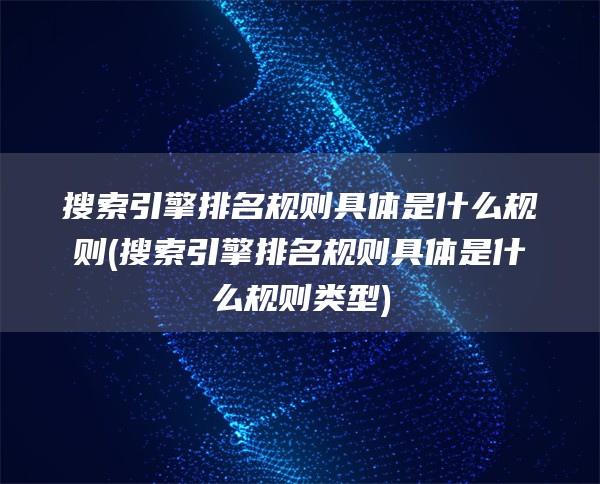 搜索引擎排名规则具体是什么规则(搜索引擎排名规则具体是什么规则类型)